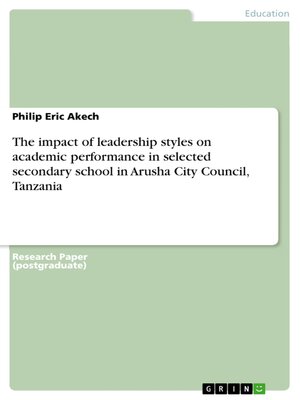 cover image of The impact of leadership styles on academic performance in selected secondary school in Arusha City Council, Tanzania
